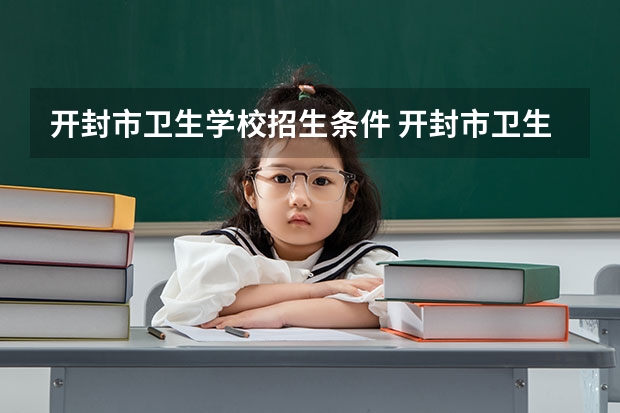 开封市卫生学校招生条件 开封市卫生学校学费怎么收