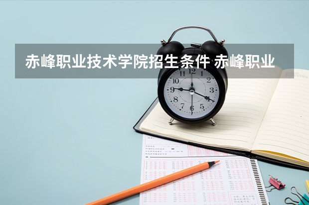 赤峰职业技术学院招生条件 赤峰职业技术学院学费怎么收