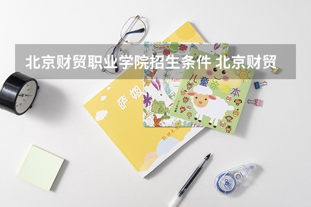 北京财贸职业学院招生条件 北京财贸职业学院学费怎么收