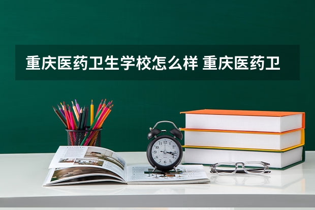 重庆医药卫生学校怎么样 重庆医药卫生学校开设专业有哪些
