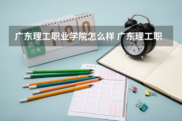 广东理工职业学院怎么样 广东理工职业学院开设专业有哪些