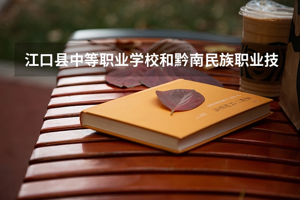 江口县中等职业学校和黔南民族职业技术学院（中职部）哪个好 学校对比
