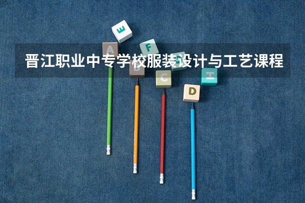 晋江职业中专学校服装设计与工艺课程有哪些