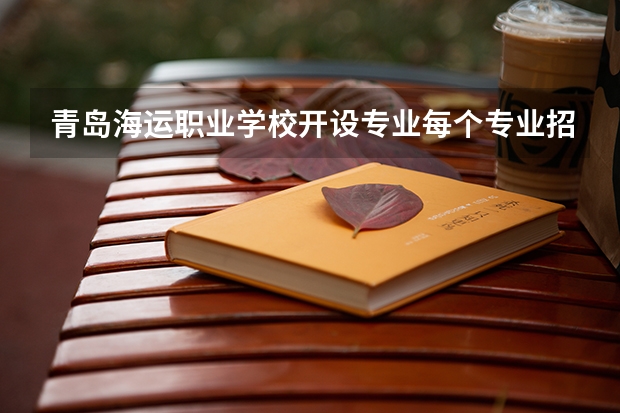 青岛海运职业学校开设专业每个专业招多少人