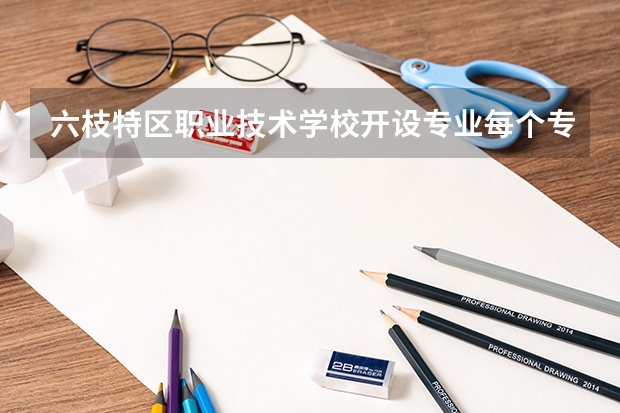 六枝特区职业技术学校开设专业每个专业招多少人