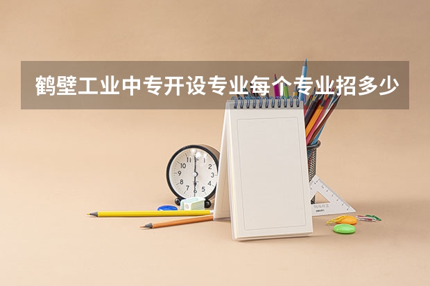 鹤壁工业中专开设专业每个专业招多少人
