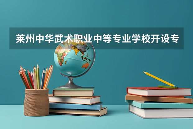 莱州中华武术职业中等专业学校开设专业每个专业招多少人