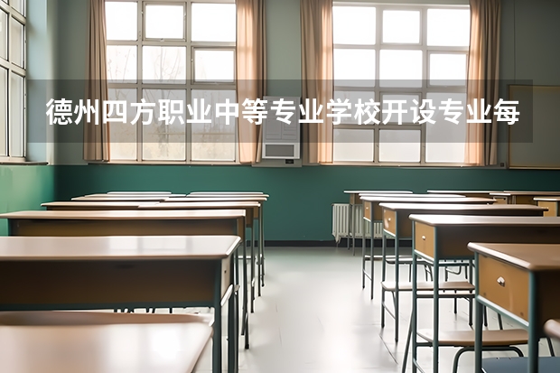 德州四方职业中等专业学校开设专业每个专业招多少人