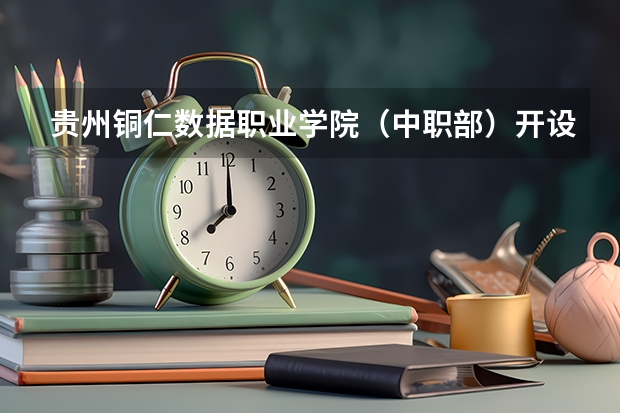 贵州铜仁数据职业学院（中职部）开设专业每个专业招多少人