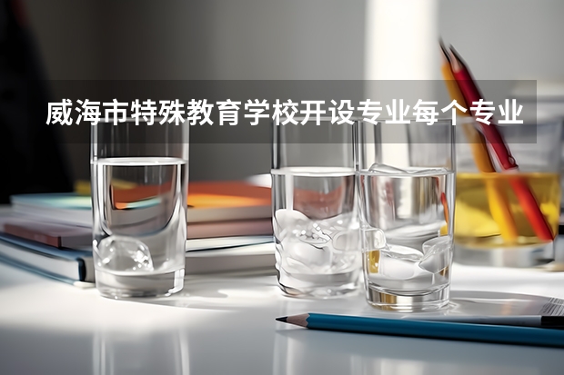 威海市特殊教育学校开设专业每个专业招多少人