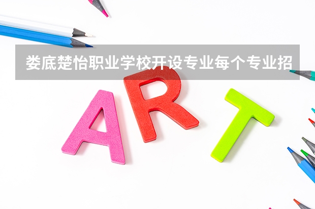 娄底楚怡职业学校开设专业每个专业招多少人