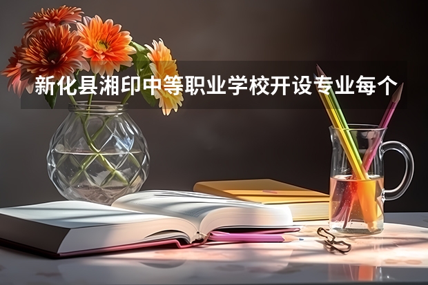 新化县湘印中等职业学校开设专业每个专业招多少人