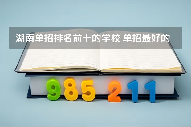湖南单招排名前十的学校 单招最好的学校排名