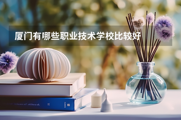 厦门有哪些职业技术学校比较好
