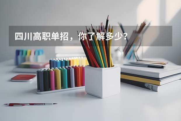 四川高职单招，你了解多少？