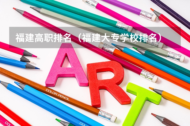 福建高职排名（福建大专学校排名）