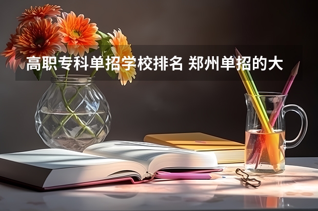 高职专科单招学校排名 郑州单招的大专排名