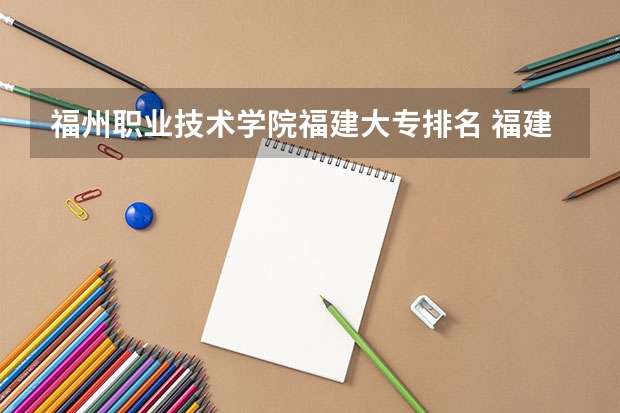 福州职业技术学院福建大专排名 福建高职专科学校排名