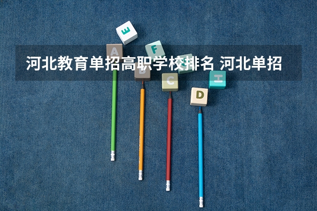 河北教育单招高职学校排名 河北单招民办学校排名
