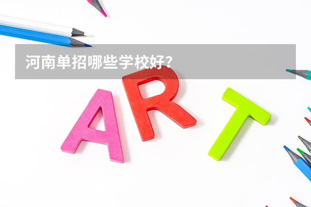 河南单招哪些学校好？