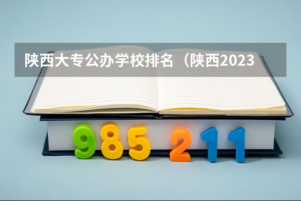 陕西大专公办学校排名（陕西2023单招学校及分数线）