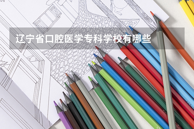 辽宁省口腔医学专科学校有哪些