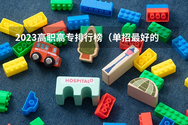 2023高职高专排行榜（单招最好的学校排名）