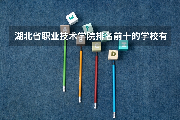 湖北省职业技术学院排名前十的学校有哪些