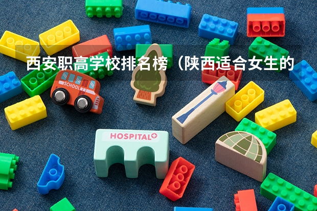 西安职高学校排名榜（陕西适合女生的单招学校）