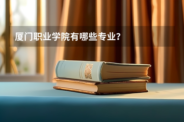 厦门职业学院有哪些专业?