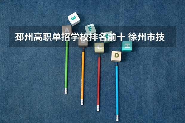 邳州高职单招学校排名前十 徐州市技校学校排名