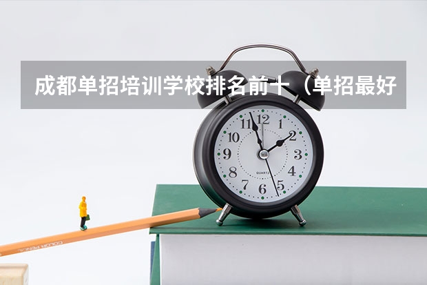 成都单招培训学校排名前十（单招最好的学校排名）