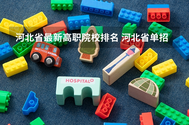 河北省最新高职院校排名 河北省单招学校前十名