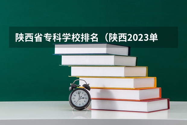 陕西省专科学校排名（陕西2023单招学校及分数线）