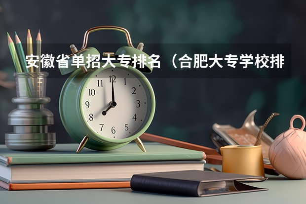 安徽省单招大专排名（合肥大专学校排名）