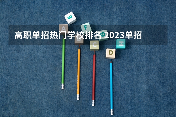 高职单招热门学校排名 2023单招院校排名