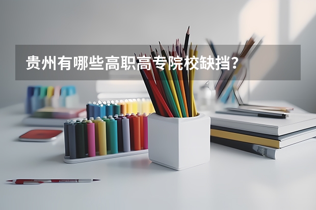 贵州有哪些高职高专院校缺挡？