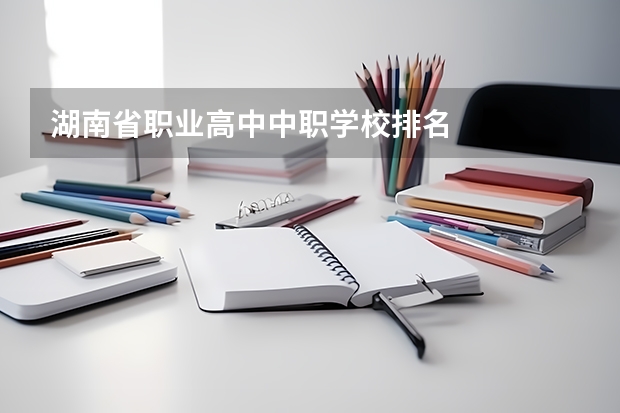 湖南省职业高中中职学校排名