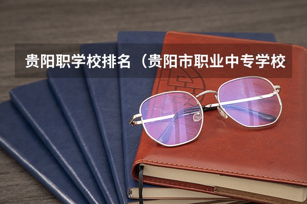 贵阳职学校排名（贵阳市职业中专学校排名）