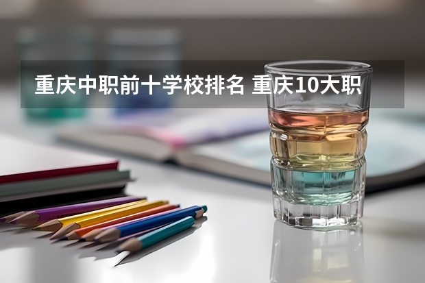重庆中职前十学校排名 重庆10大职高排名