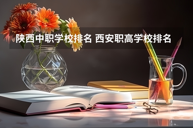 陕西中职学校排名 西安职高学校排名榜