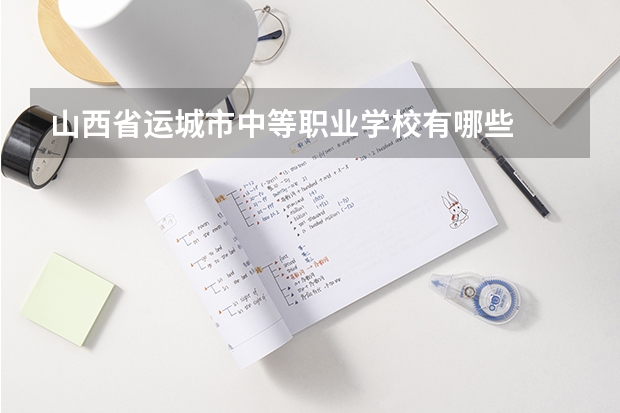 山西省运城市中等职业学校有哪些