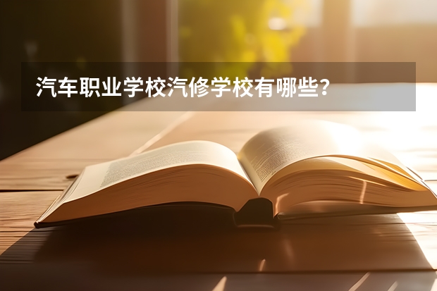 汽车职业学校汽修学校有哪些？