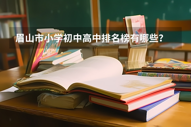 眉山市小学初中高中排名榜有哪些？