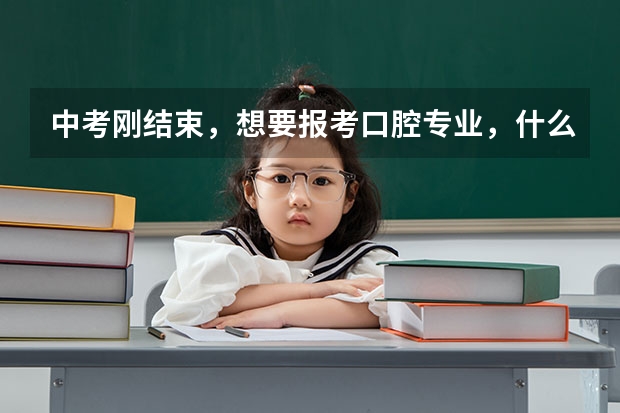 中考刚结束，想要报考口腔专业，什么中职学校比较好？