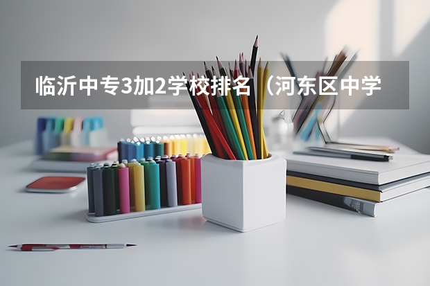 临沂中专3加2学校排名（河东区中学排名？）