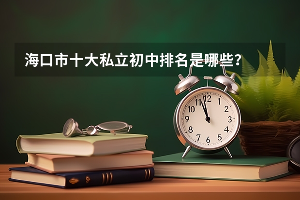 海口市十大私立初中排名是哪些？