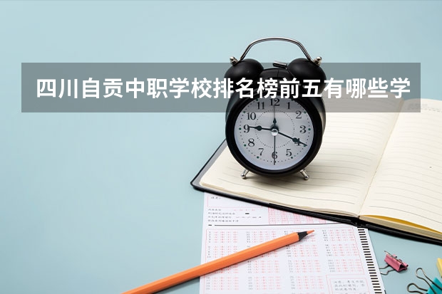 四川自贡中职学校排名榜前五有哪些学校?