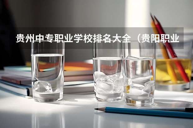 贵州中专职业学校排名大全（贵阳职业高中学校排名）