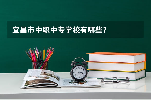 宜昌市中职中专学校有哪些？